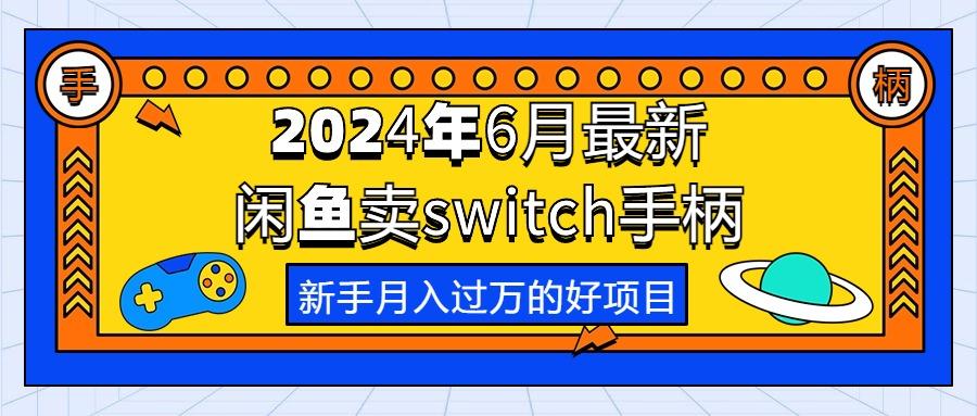 2024年6月最新闲鱼卖switch游戏手柄，新手月入过万的第一个好项目-骏阁网