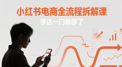 小红书电商全流程拆解课，学这一门就够了-骏阁网