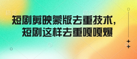 短剧剪映蒙版去重技术，短剧这样去重嘎嘎爆-骏阁网
