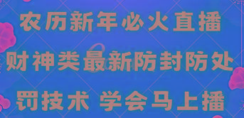 农历新年必火直播 财神类最新防封防处罚技术 学会马上播-骏阁网