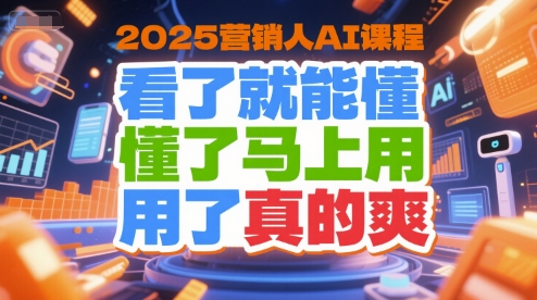 2025营销人AI课程，看了就能懂，懂了马上用，用了真的爽-骏阁网