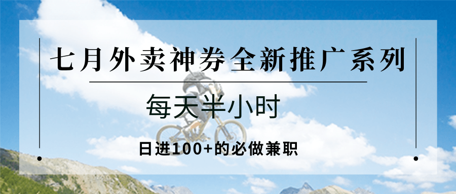 533246c9aa597d4be08855e441cf3182.png 七月外卖神券全新推广系列;每天半小时,日进100+的必做兼职