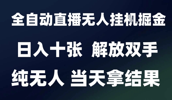 2025最新全自动直播无人挂G掘金，日入十张，解放双手纯无人，当天拿结果【揭秘】-骏阁网