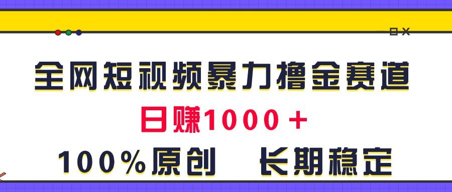 全网短视频暴力撸金赛道，日入1000＋！原创玩法，长期稳定-骏阁网