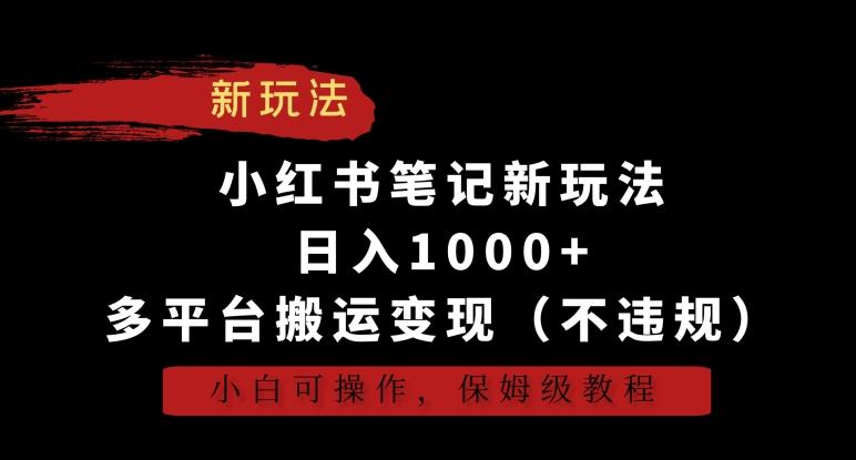小红书笔记新玩法，日入1000+，多平台搬运变现(不违规)，小白可操作，保姆级教程【揭秘】-骏阁网