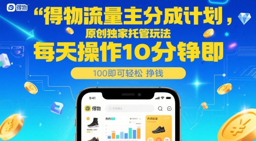得物流量主分成计划，原创独家托管玩法，每天操作10分钟即可轻松挣米【揭秘】-骏阁网