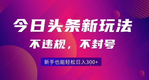 2025今日头条原创玩法5.0，不违规不封号，零门槛新手跟着做也能日入3张+-骏阁网