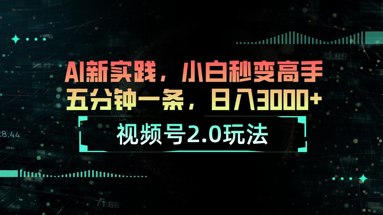 视频号2.0玩法 AI新实践，小白秒变高手五分钟一条，日入3000+-骏阁网