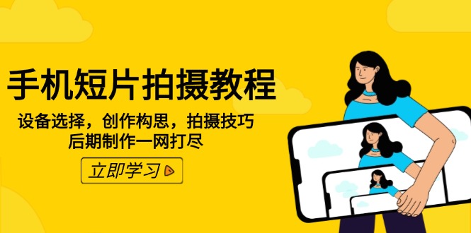 手机短片拍摄教程：设备选择，创作构思，拍摄技巧，后期制作一网打尽-骏阁网