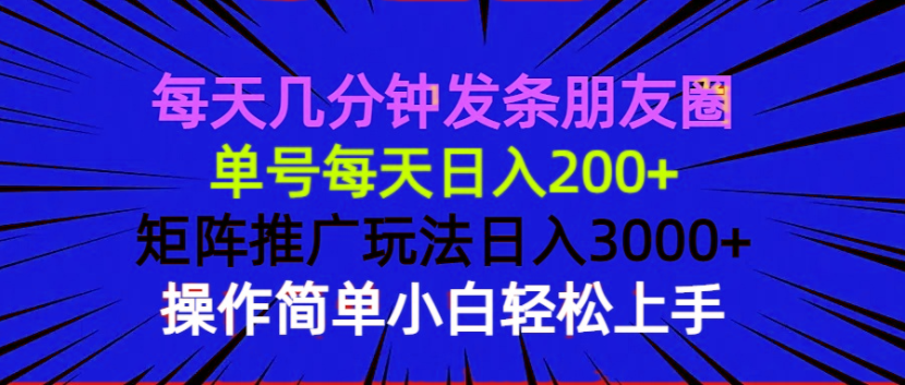 每天几分钟发条朋友圈 单号每天日入200+ 矩阵推广玩法日入3000+ 操作简…-骏阁网
