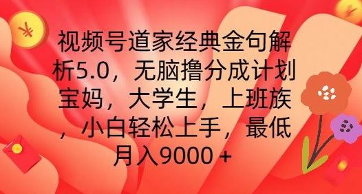 视频号道家经典金句解析5.0.无脑撸分成计划，小白轻松上手，最低月入9000+【揭秘】-骏阁网