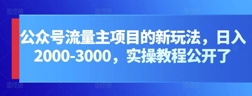 公众号流量主项目的新玩法，日入2000-3000，实操教程公开了-骏阁网