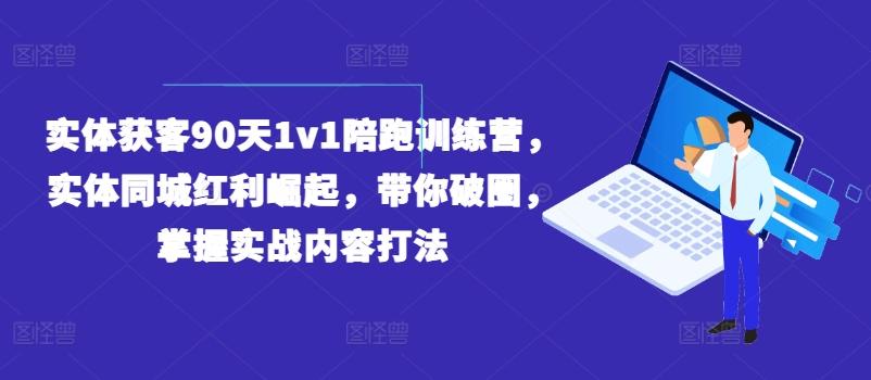 5da575b4fbf98931b6e446c00c246443.jpeg 实体获客90天1v1陪跑训练营,实体同城红利崛起,带你破圈,掌握实战内容打法