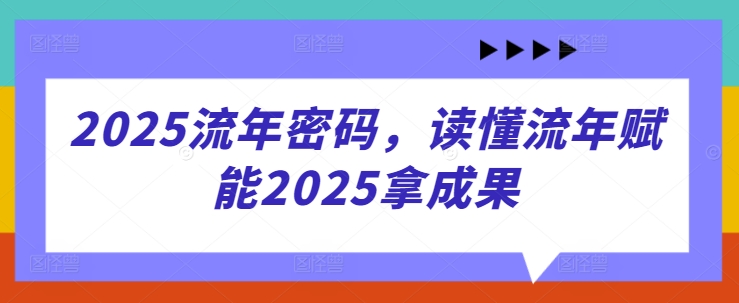 2025流年密码，读懂流年赋能2025拿成果-骏阁网