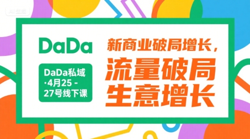 DaDa私域·4月25-27号线下课，新商业破局增长，流量破局，生意增长-骏阁网