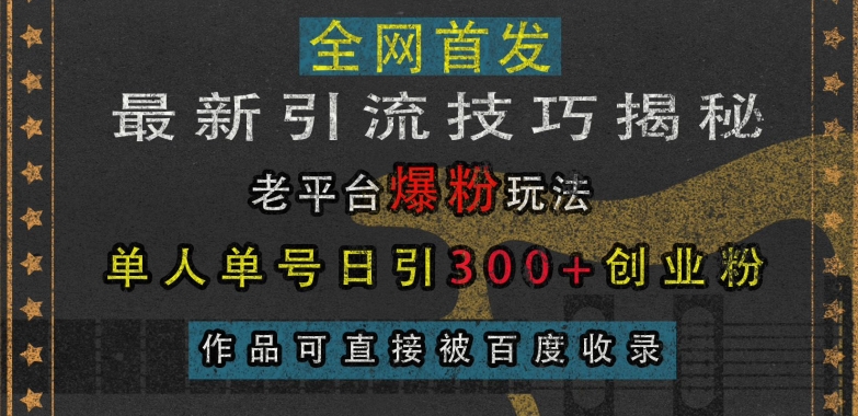 最新引流技巧揭秘，老平台爆粉玩法，单人单号日引300+创业粉，作品可直接被百度收录-骏阁网