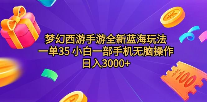 (9612期)梦幻西游手游全新蓝海玩法 一单35 小白一部手机无脑操作 日入3000+轻轻…-骏阁网