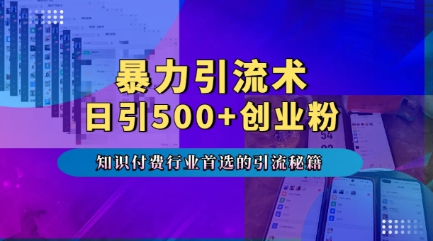 暴力引流术，专业知识付费行业首选的引流秘籍，一天暴流500+创业粉，五个手机流量接不完!-骏阁网