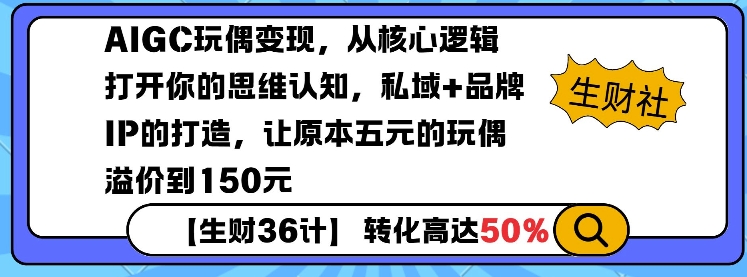 AIGC玩偶变现，从核心逻辑打开你的思维认知，私域+品牌IP的打造，让原本五元的玩偶溢价到150元-骏阁网