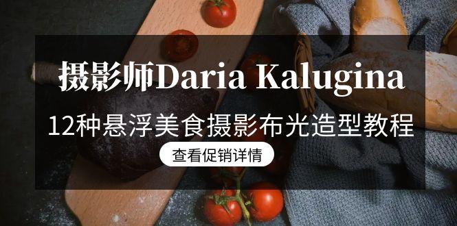 摄影师Daria Kalugina 12种悬浮美食摄影布光造型教程-21节课-中文字幕-骏阁网