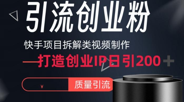 快手项目拆解类视频详细制作流程打造个人IP，单日引流200+高质量创业粉【揭秘】-骏阁网