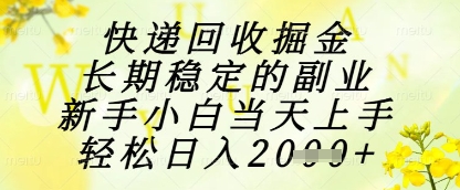 快递回收掘金项目，长期稳定的副业，新手小白当天上手，轻松日入1k+【揭秘】-骏阁网