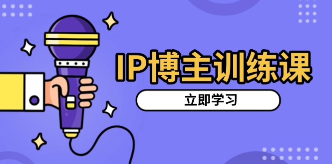 IP博主训练课，定位账号，推荐热门赛道，搭建涨粉架构，拍出更吸粉视频-骏阁网
