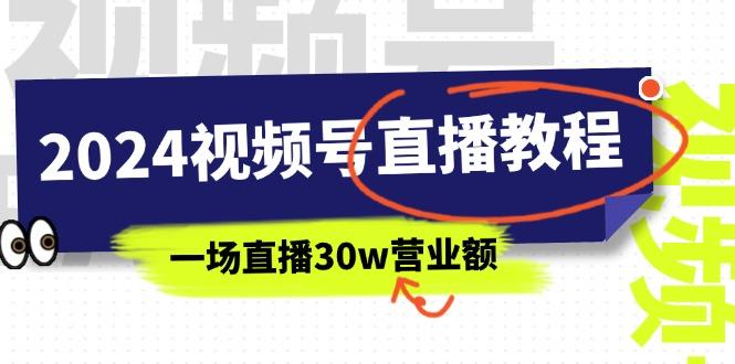 2024视频号直播教程：视频号如何赚钱详细教学，一场直播30w营业额(37节-骏阁网