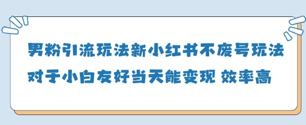 男粉引流玩法(新)，玩法友好做的好当天就能变现-骏阁网