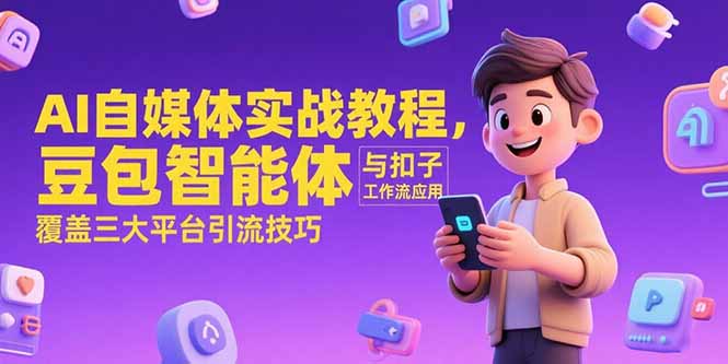 AI自媒体实战教程，豆包智能体与扣子工作流应用，覆盖三大平台引流技巧-骏阁网