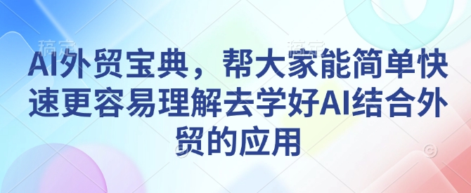 AI外贸宝典，帮大家能简单快速更容易理解去学好AI结合外贸的应用-骏阁网