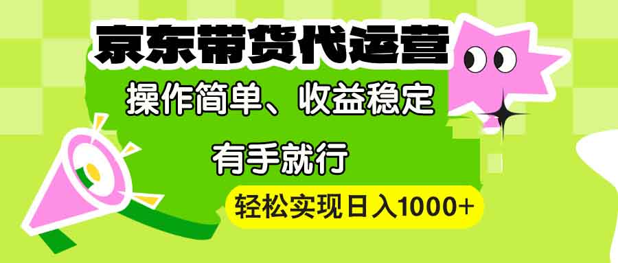 【京东带货代运营】操作简单、收益稳定、有手就行！轻松实现日入1000+-骏阁网