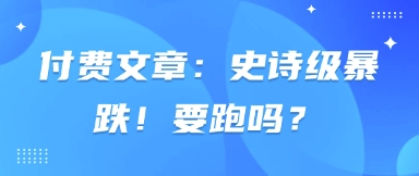 6dafa8855df2bf2ea4a3f7a358ad0008.jpeg 付费文章:史诗级暴跌!要跑吗?