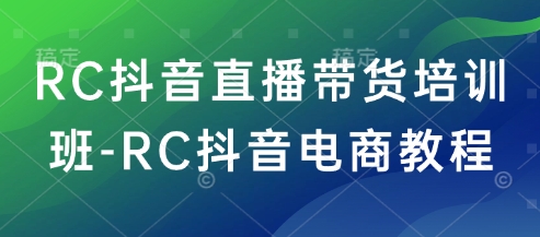 6e1e97fbb0f1b30f3878aa6d071958dd.jpeg RC抖音直播带货培训班-RC抖音电商教程