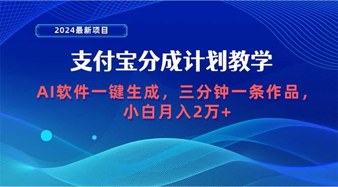 (9880期)2024最新项目，支付宝分成计划 AI软件一键生成，三分钟一条作品，小白月…-骏阁网