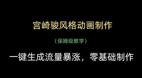 宫崎骏风格动画制作，一键生成流量暴涨，保姆级教学-骏阁网