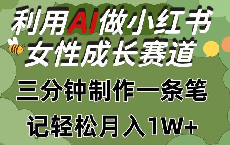 利用Ai做小红书女性成长赛道，三分钟制作一条笔记，轻松月入1w+【揭秘】-骏阁网