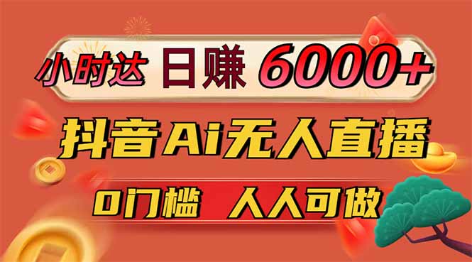 日赚6000+！抖音Ai无人直播躺赚新风口，0门槛吃官方亿级流量！-骏阁网