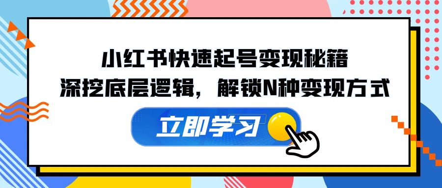 小红书快速起号变现秘籍：深挖底层逻辑，解锁N种变现方式-骏阁网
