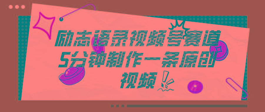 视频号励志语录赛道详解，5分钟一条，条条原创，轻松赚钱！-骏阁网