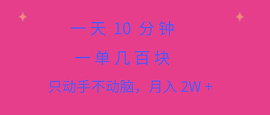 一天10 分钟 一单几百块 简单无脑操作 月入2W+教学-骏阁网