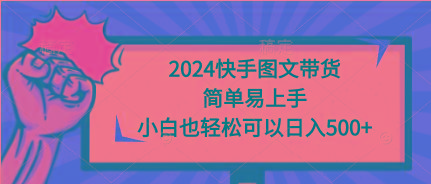 (9958期)2024快手图文带货，简单易上手，小白也轻松可以日入500+-骏阁网