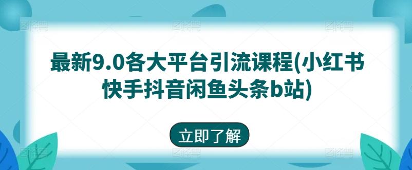 最新9.0各大平台引流课程(小红书快手抖音闲鱼头条b站)-骏阁网