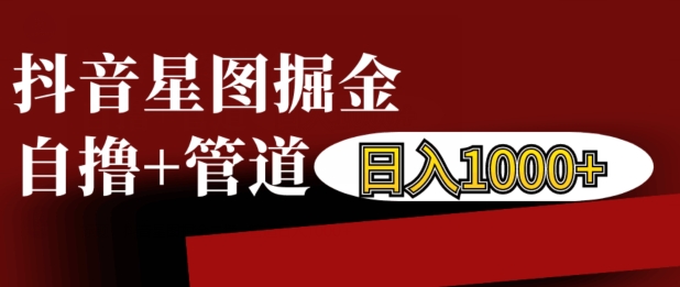 抖音星图掘金自撸,可以管道也可以自营,日入1k【揭秘】-骏阁网
