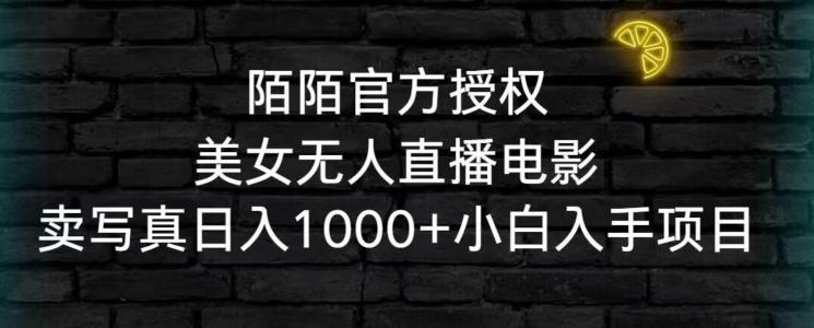 陌陌官方授权美女无人直播电影，卖写真日入1000+小白入手项目【揭秘】-骏阁网