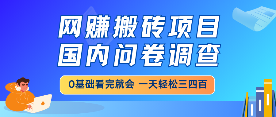 网赚搬砖项目，国内问卷调查，0基础看完就会 一天轻松三四百，靠谱副业…-骏阁网