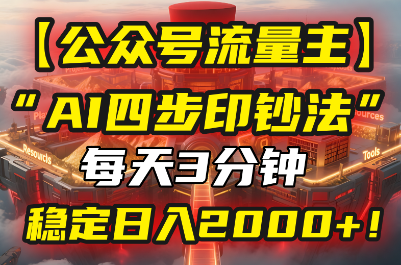 【公众号流量主】我用“AI四步法”每天复制粘贴3分钟，稳定日入2000+！-骏阁网
