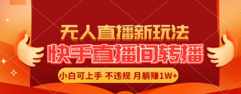 快手直播间全自动转播玩法，全人工无需干预，小白月入1W+轻松实现【揭秘】-骏阁网