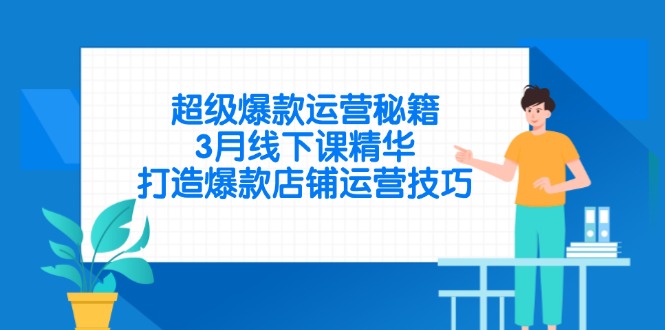 超级爆款运营秘籍，3月线下课精华，打造爆款店铺运营技巧-骏阁网