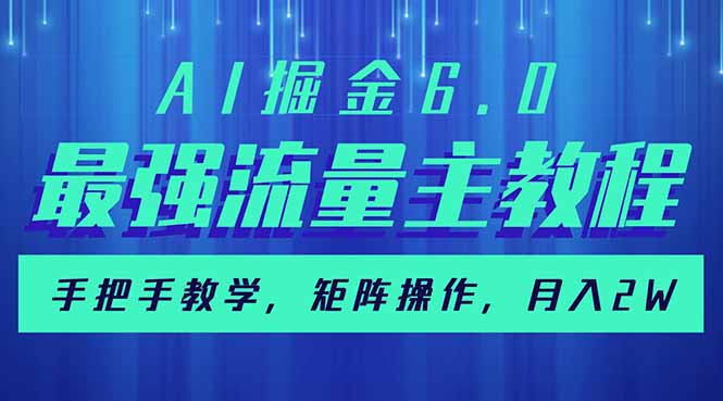 AI掘金6.0，最强流量主教程，手把手教学，矩阵操作，月入2w+-骏阁网